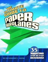 The Ultimate Guide to Paper Airplanes: 35 Amazing Step-By-Step Designs! 1429656484 Book Cover