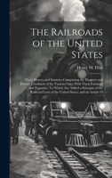 The Railroads of the United States; Their History and Statistics Comprising the Progress and Present Condition of the Various Lines With Their ... Laws of the United States, and an Article O 1022208934 Book Cover