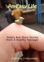 An Easy Life: Poetry And Short Stories From A Healthy Teenager 1471089517 Book Cover