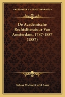 De Academische Rechtsliteratuur Van Amsterdam, 1787-1887 (1887) 1166699218 Book Cover