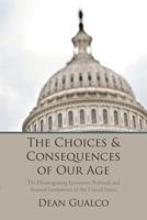 The Choices and Consequences of Our Age: The Disintegrating Economic, Political, and Societal Institutions of the United States 1469783134 Book Cover