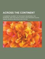 Across the Continent: A Summer's Journey to the Rocky Mountains, the Mormons, and the Pacific States, With Speaker Colfax, by Samuel Bowles ... 1022044176 Book Cover