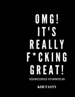 OMG! It's Really F*cking Great! : Recipes-Trim-size-book-to-write-in-8. 5-x-11-no-bleed-126-pages-cover-size-17. 54-x-11. 25-inch 1711526185 Book Cover