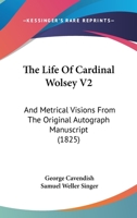 The Life Of Cardinal Wolsey V2: And Metrical Visions From The Original Autograph Manuscript 116569221X Book Cover