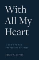 With All My Heart: A Guide to the Profession of Faith 1954887418 Book Cover