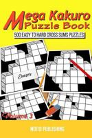 Mega Kakuro Puzzle Book: 500 Easy to Hard Cross Sums Puzzles Volume III 1548200913 Book Cover