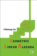 Geometric Linear Algebra, Volume 2 9812707751 Book Cover