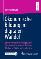 Ökonomische Bildung im digitalen Wandel: Lehrer*inneneinstellungen zum Lehren und Lernen mit digitalen Medien im Wirtschaftsunterricht (German Edition) 3658515023 Book Cover