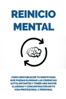Reinicio Mental: C�mo restablecer tu mente para que puedas eliminar las creencias autolimitantes y tener una mayor claridad y concentraci�n en tu vida profesional y personal 1695657780 Book Cover