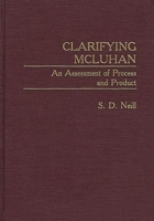 Clarifying McLuhan: An Assessment of Process and Product (Contributions to the Study of Mass Media and Communications) 031328444X Book Cover