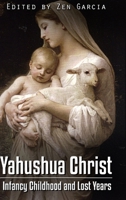 Yahushua Christ: Infancy Childhood And Lost Years 1387450654 Book Cover