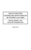 Health Related Counseling with Families of Diverse Cultures: Family, Health, and Cultural Competencies 0313314772 Book Cover