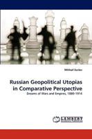 Russian Geopolitical Utopias in Comparative Perspective: Dreams of Wars and Empires, 1880-1914 3838372239 Book Cover