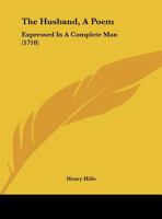 The Husband, A Poem: Expressed In A Complete Man 1162037733 Book Cover