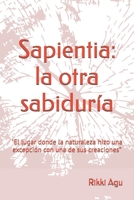 Sapientia: la otra sabiduría: "El lugar donde la naturaleza hizo una excepción con una de sus creaciones” (Spanish Edition) B0GZDM7MDW Book Cover