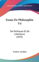Essais De Philosophie V4: De Politiques Et De Litterature (1832) 1166774635 Book Cover
