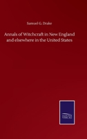 Annals of Witchcraft in New England and elsewhere in the United States 3846059277 Book Cover