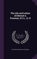 The life and letters of Edward A. Freeman, D.C.L., LL. D. 1347066179 Book Cover