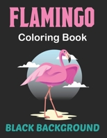 Flamingo Coloring Book Black Background: A Best Adult Coloring Book with Fun, Easy, Flower Pattern and Relaxing Coloring Pages. B0959MM7B8 Book Cover