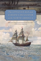 A Cold Welcome: The Little Ice Age and Europe's Encounter with North America 0674971922 Book Cover