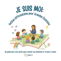 Je Suis Moi: Petites Affirmations pour Grandes Émotions (French Edition) B0FMFSGLBF Book Cover