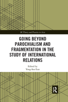 Going beyond Parochialism and Fragmentation in the Study of International Relations 1032174293 Book Cover