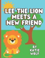 Lee The Lion Makes A New Friend: A Children's Book About Making Friends B09PLRLBR7 Book Cover