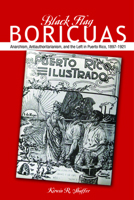 Black Flag Boricuas: Anarchism, Antiauthoritarianism, and the Left in Puerto Rico, 1897-1921 0252037642 Book Cover