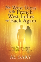 From West Texas to the French West Indies and Back Again: Life Lessons from an Adventure of Walking with God 1545680655 Book Cover