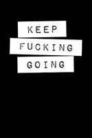 Keep Fucking Going: College Ruled Notebook Journal, 6x9 Inch, 120 Pages 1078031495 Book Cover