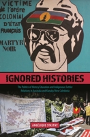 Ignored Histories: The Politics of History Education and Indigenous-Settler Relations in Australia and Kanaky/New Caledonia 0824889975 Book Cover