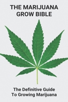 The Marijuana Grow Bible: The Definitive Guide To Growing Marijuana: How To Grow Marijuana Guide Book B09499WY6Z Book Cover
