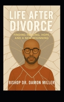 Life After Divorce: Finding Healing, Hope, and a New Beginning B0FQ2TX415 Book Cover