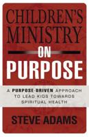 Children's Ministry on Purpose: A Purpose Driven Approach to Lead Kids toward Spiritual Health 031052301X Book Cover