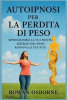 AUTOIPNOSI PER LA PERDITA DI PESO: Riprogramma la tua mente, liberati dal peso, rinnova la tua vita B0FW5NLG6S Book Cover