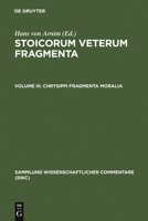 Stoicorum Veterum Fragmenta Volume 3: Chrysippi fragmenta moralia. Fragmenta Successorum Chrysippi 3598742576 Book Cover