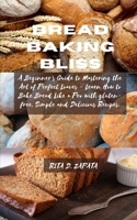 Bread Baking Bliss: A Beginner's Guide to Mastering the Art of Perfect Loaves - Learn How to Bake Bread Like a Pro with gluten-free, Simpl B0CQ9NDT62 Book Cover