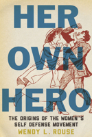 Her Own Hero: The Origins of the Women's Self-Defense Movement 147980729X Book Cover