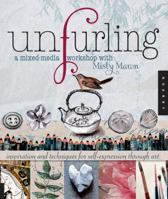 Unfurling, A Mixed-Media Workshop with Misty Mawn: Inspiration and Techniques for Self-Expression through Art 1592536883 Book Cover