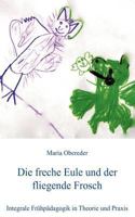 Die freche Eule und der fliegende Frosch: Integrale Frühpädagogik in Theorie und Praxis 3844805796 Book Cover