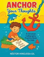 Anchor Your Thoughts: A Christian Calligraphy Practice Book for Kids B0GSSHPVPM Book Cover