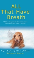 ALL That Have Breath: A Biblical Study of Animals in Scripture and Their Valued Place in God's Creation 1962868729 Book Cover