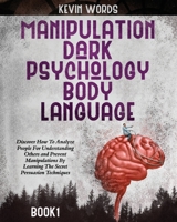 MANIPULATION, DARK PSYCHOLOGY AND BODY LANGUAGE: Discover How To Analyze People For Understanding Others and Prevent Manipulations By The Secret Persuasion Techniques B091F5PWZF Book Cover