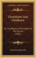 Christianity and Childhood: Or, The Relation of Children to the Church 1103160656 Book Cover