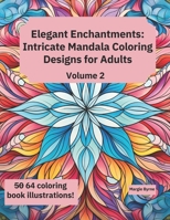 Elegant Enchantments Volume 2: Intricate Mandala Coloring Designs for Adults B0CCCVTC6Z Book Cover