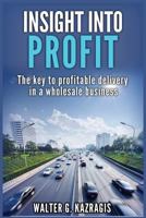 Insight Into Profit: The Key to Profitable Delivery in a Wholesale Business 1535329998 Book Cover