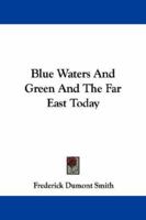 Blue Waters and Green and the Far East Today 1163237825 Book Cover