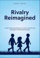 Rivalry Reimagined: Proven Parenting Strategies To Calm Conflict And Strengthen Sibling Relationships B0FFB3QJGY Book Cover