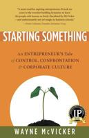 Starting Something: An Entrepreneur's Tale of Control, Confrontation & Corporate Culture 1932881018 Book Cover