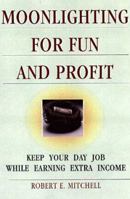 Moonlighting for Fun and Profit: How to Keep Your Day Job While Earning Extra Income 0806519878 Book Cover